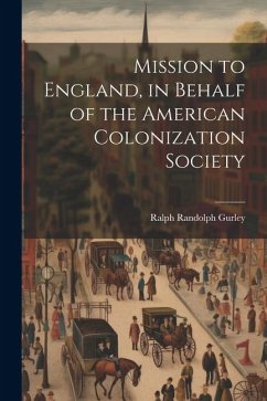 Mission to England, in Behalf of the American Colonization Society - Gurley, Ralph Randolph