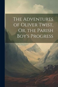 The Adventures of Oliver Twist, Or, the Parish Boy's Progress - Anonymous