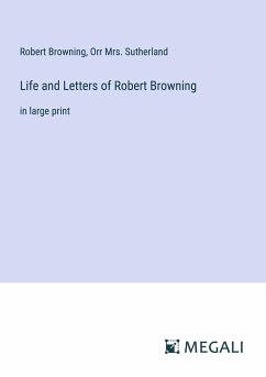 Life and Letters of Robert Browning - Browning, Robert; Sutherland, Orr