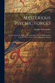 Mysterious Psychic Forces; an Account of the Author's Investigations in Psychical Research, Together With Those of Other European Savants