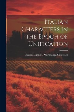 Italian Characters in the Epoch of Unification - Cesaresco, Evelyn Lilian H. Martinengo