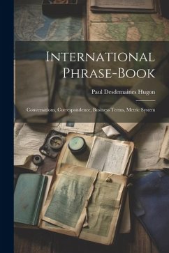 International Phrase-Book: Conversations, Correspondence, Business Terms, Metric System - Hugon, Paul Desdemaines