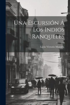 Una Escursión Á Los Indios Ranqueles - Mansilla, Lucio V.