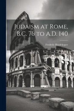 Judaism at Rome, B.C. 76 to A.D. 140 - Huidekoper, Frederic