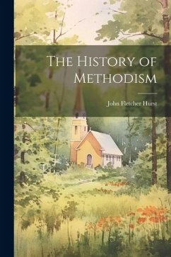 The History of Methodism - Hurst, John Fletcher