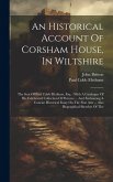 An Historical Account Of Corsham House, In Wiltshire: The Seat Of Paul Cobb Methuen, Esq.: With A Catalogue Of His Celebrated Collection Of Pictures .