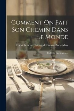 Comment On Fait Son Chemin Dans Le Monde: Code Du Savoir-vivre...