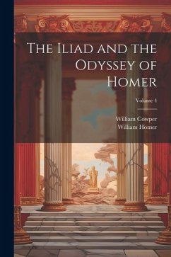 The Iliad and the Odyssey of Homer; Volume 4 - Cowper, William; Homer, William