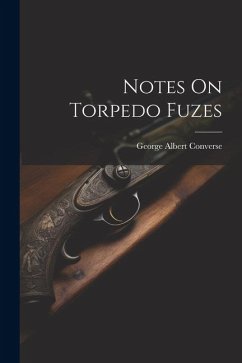 Notes On Torpedo Fuzes - Converse, George Albert
