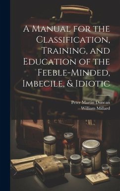 A Manual for the Classification, Training, and Education of the Feeble-Minded, Imbecile, & Idiotic - Duncan, Peter Martin; Millard, William