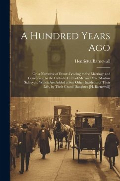A Hundred Years Ago; Or, a Narrative of Events Leading to the Marriage and Conversion to the Catholic Faith of Mr. and Mrs. Marlow Sidney; to Which Ar - Barnewall, Henrietta