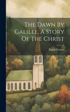 The Dawn By Galilee, A Story Of The Christ - Connor, Ralph