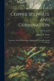 Copper Sulphate and Germination: Treatment of Seed With Copper Sulphate to Prevent the Attacks of Fungi; Volume no.10