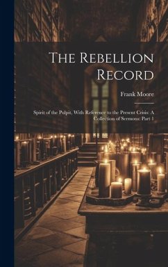 The Rebellion Record: Spirit of the Pulpit, With Reference to the Present Crisis: A Collection of Sermons: Part 1 - Moore, Frank