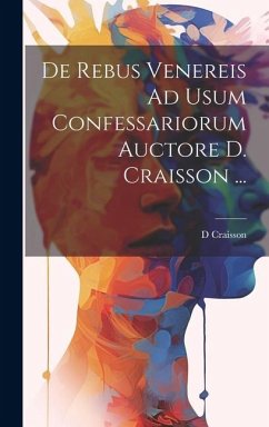 De Rebus Venereis Ad Usum Confessariorum Auctore D. Craisson ... - Craisson, D.