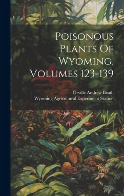 Poisonous Plants Of Wyoming, Volumes 123-139 - Beath, Orville Andrew
