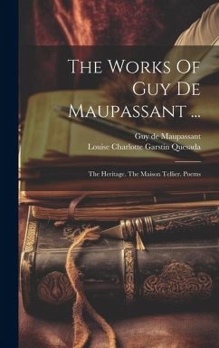 The Works Of Guy De Maupassant ...: The Heritage. The Maison Tellier. Poems - Maupassant, Guy de