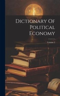 Dictionary Of Political Economy; Volume 2 - Anonymous