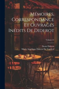 Mémoires, Correspondance Et Ouvrages Inédits De Diderot; Volume 21 - Diderot, Denis; De Vandeul, Marie Angélique Diderot