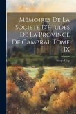 Mémoires de la Societe D'Études de la Province de Cambrai, Tome IX