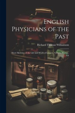 Cover English Physicians of the Past; Short Sketches of the Life and Work of Linacre, Gilbert, Harvey, Gli