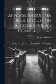 Analyse Raisonnée De La Discussion Du Code Civil Au Conseil D'état: Contenant Le Text Des Lois ...