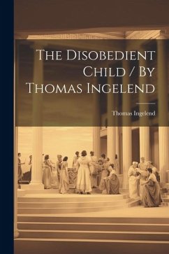 The Disobedient Child / By Thomas Ingelend - Ingelend, Thomas