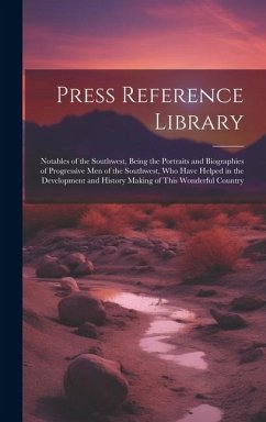 Press Reference Library: Notables of the Southwest, Being the Portraits and Biographies of Progressive Men of the Southwest, Who Have Helped in - Anonymous