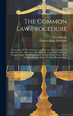 The Common Law Procedure: Containing All The Common Law Procedure Acts (namely The Acts Of 1852, 1854, And 1860) With An Abstract Of Every Case - Britain, Great