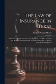 The Law of Insurance in Texas: A Treatise On Insurance in Texas, Including Fire, Life, Accident and Health, Fraternal Benefit, and Other Branches, To