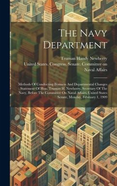 The Navy Department: Methods Of Conducting Business And Departmental Changes: Statement Of Hon. Truman H. Newberry, Secretary Of The Navy,