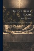 In the Upper Room: A Practical Exposition of John XIII-XVII (with Related Passages)