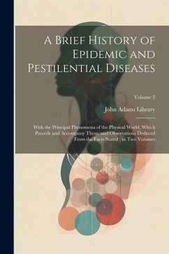 A Brief History of Epidemic and Pestilential Diseases: With the Principal Phenomena of the Physical World, Which Precede and Accompany Them, and Obser