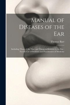 Manual of Diseases of the Ear: Including Those of the Nose and Throat in Relation to the Ear: For the Use of Students and Practitioners of Medicine - Barr, Thomas