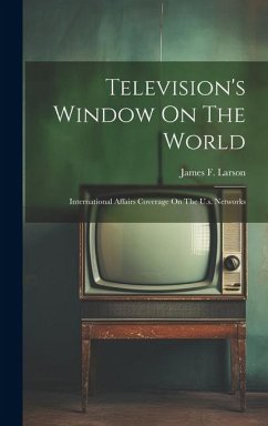 Television's Window On The World: International Affairs Coverage On The U.s. Networks - Larson, James F.