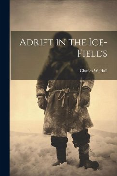 Adrift in the Ice-Fields - Hall, Charles W.
