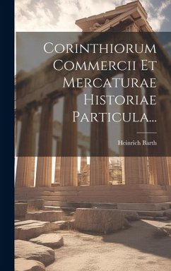 Corinthiorum Commercii Et Mercaturae Historiae Particula... - Barth, Heinrich