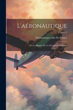 L'aéronautique: Revue Illustrée De La Navigation Aérienne; Volume 1