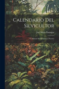 Calendario Del Silvicultor; O, Manual De Silvicultura Practica - Paniagua, José Maria