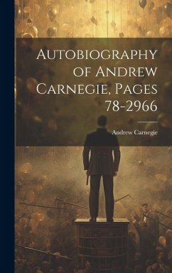 Autobiography of Andrew Carnegie, Pages 78-2966 - Carnegie, Andrew