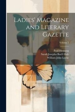 Ladies' Magazine and Literary Gazette; Volume 5 - Locke, William John; Hale, Sarah Josepha Buell; Henning, Paul