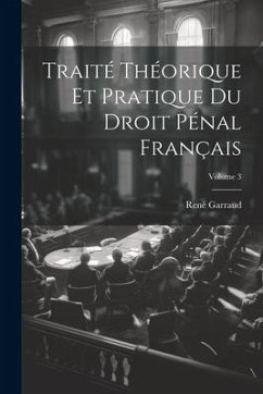 Traité Théorique Et Pratique Du Droit Pénal Français; Volume 3 - Garraud, René