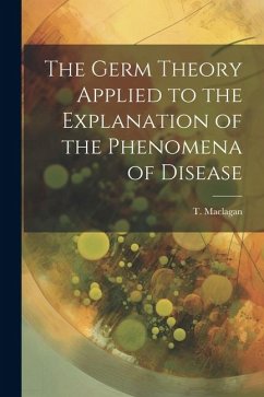 The Germ Theory Applied to the Explanation of the Phenomena of Disease - Maclagan, T.