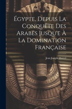 Égypte, Depuis La Conquête Des Arabes Jusqu'e À La Domination Française - Marcel, Jean Joseph