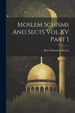 Moslem Schisms And Sects Vol XV Part I - Chambers Seelye, Kate