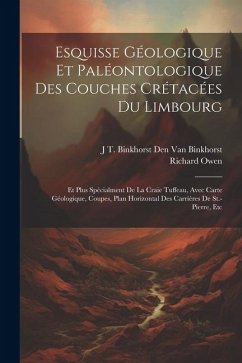 Cover Esquisse Géologique Et Paléontologique Des Couches Crétacées Du Limbourg: Et Plus Spécialment De La Craie Tuffeau, Avec Carte Géologique, Coupes, Plan