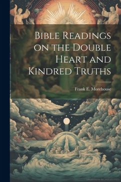 Bible Readings on the Double Heart and Kindred Truths - Morehouse, Frank E.