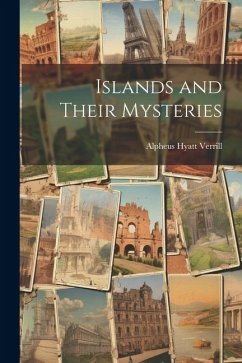 Islands and Their Mysteries - Verrill, Alpheus Hyatt