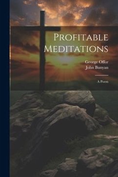 Profitable Meditations: A Poem - Bunyan, John; Offor, George