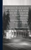 Mémoires Pour Servir A La Vie De La R. Mère Marie Angelique De St. Magdelaine Arnauld, Reformatrice De Port-royale...